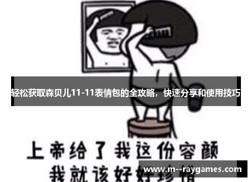 轻松获取森贝儿11-11表情包的全攻略，快速分享和使用技巧