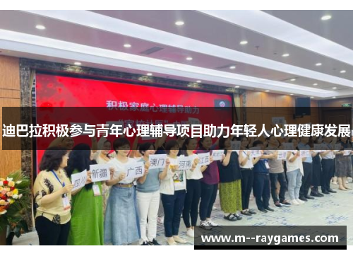 迪巴拉积极参与青年心理辅导项目助力年轻人心理健康发展