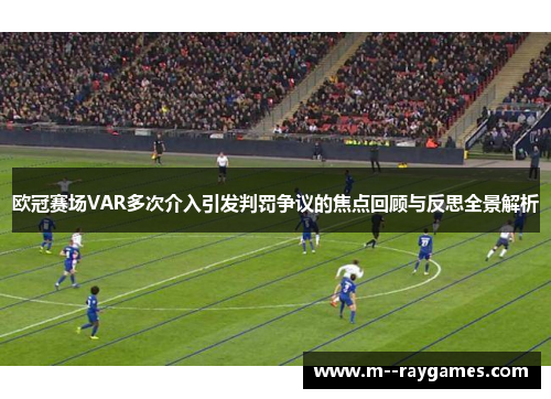 欧冠赛场VAR多次介入引发判罚争议的焦点回顾与反思全景解析