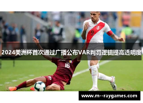 2024美洲杯首次通过广播公布VAR判罚逻辑提高透明度
