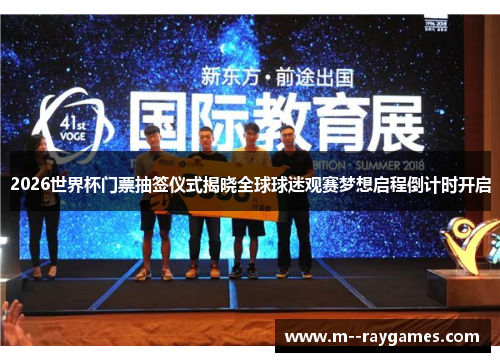 2026世界杯门票抽签仪式揭晓全球球迷观赛梦想启程倒计时开启