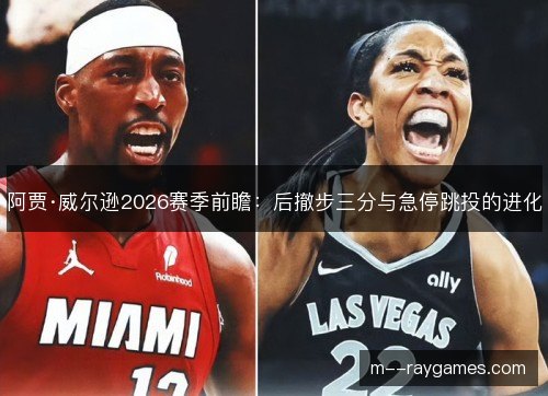 阿贾·威尔逊2026赛季前瞻：后撤步三分与急停跳投的进化